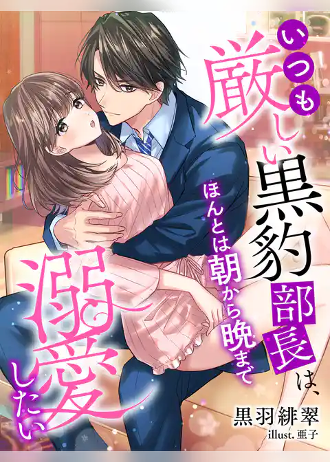 いつも厳しい黒豹部長は、ほんとは朝から晩まで溺愛したい
