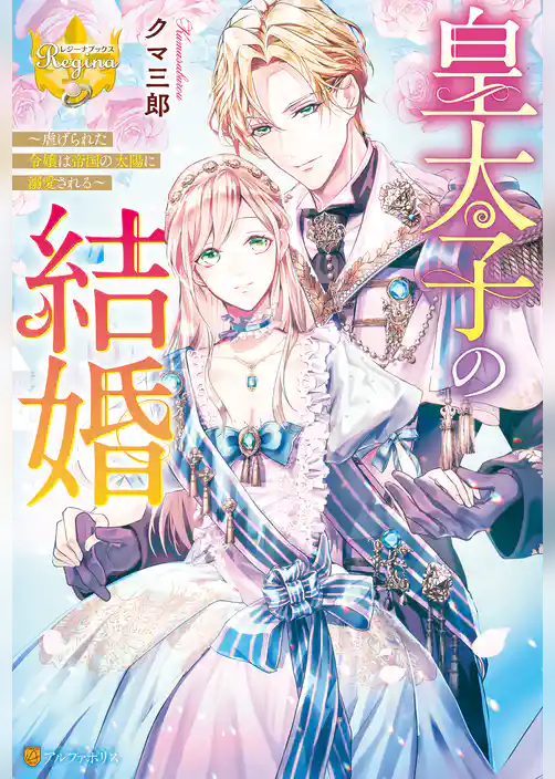 皇太子の結婚　虐げられた令嬢は帝国の太陽に溺愛される