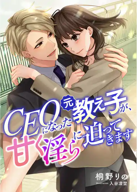 CEOになった元教え子が、甘く淫らに迫ってきます