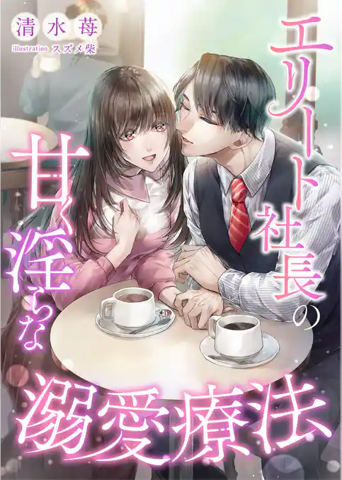 エリート社長の甘く淫らな溺愛療法