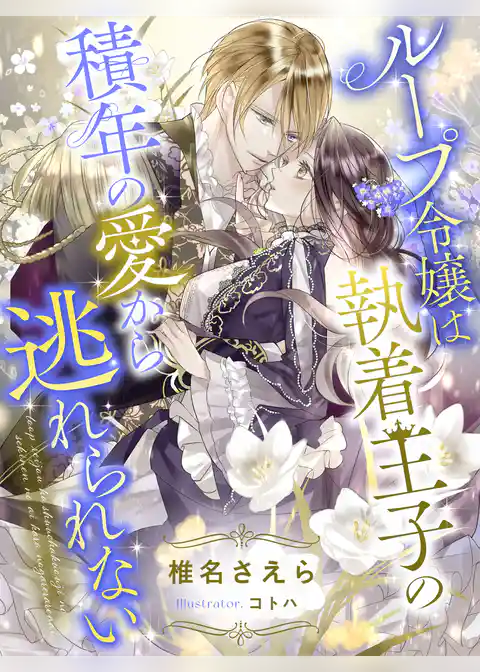 ループ令嬢は執着王子の積年の愛から逃れられない