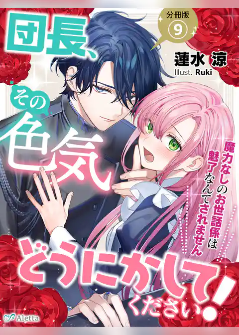【分冊版】団長、その色気どうにかしてください！～魔力なしのお世話係は魅了なんてされません～