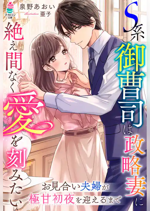Ｓ系御曹司は政略妻に絶え間なく愛を刻みたい～お見合い夫婦が極甘初夜を迎えるまで～