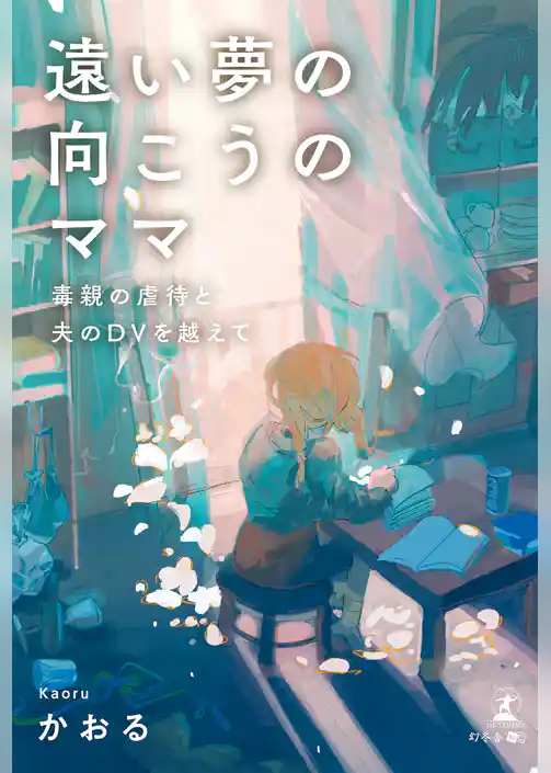 遠い夢の向こうのママ　毒親の虐待と夫のDVを越えて