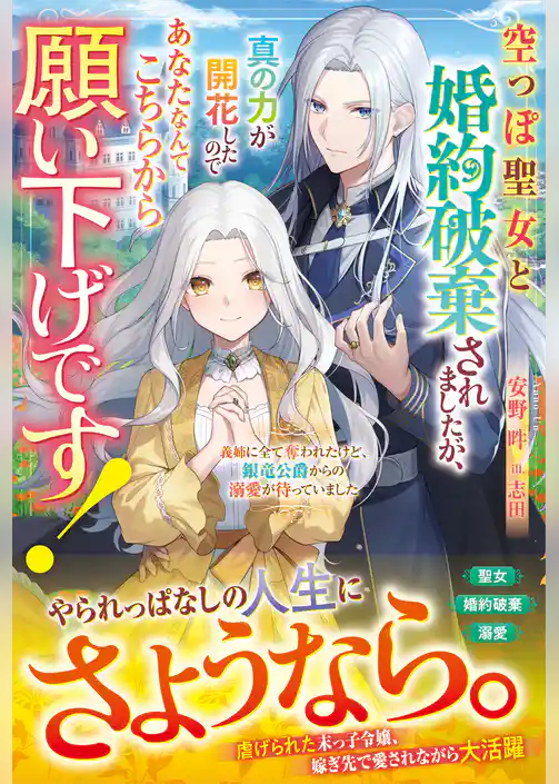 空っぽ聖女と婚約破棄されましたが、真の力が開花したのであなたなんてこちらから願い下げです！～義姉に全て奪われたけど、銀竜公爵からの溺愛が待っていました～【電子限定SS付き】