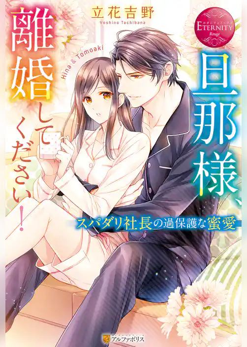 旦那様、離婚してください！　スパダリ社長の過保護な蜜愛