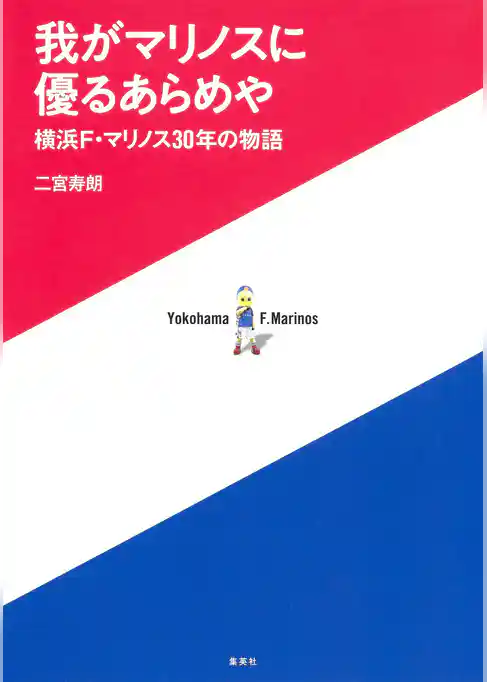 我がマリノスに優るあらめや　横浜Ｆ・マリノス３０年の物語