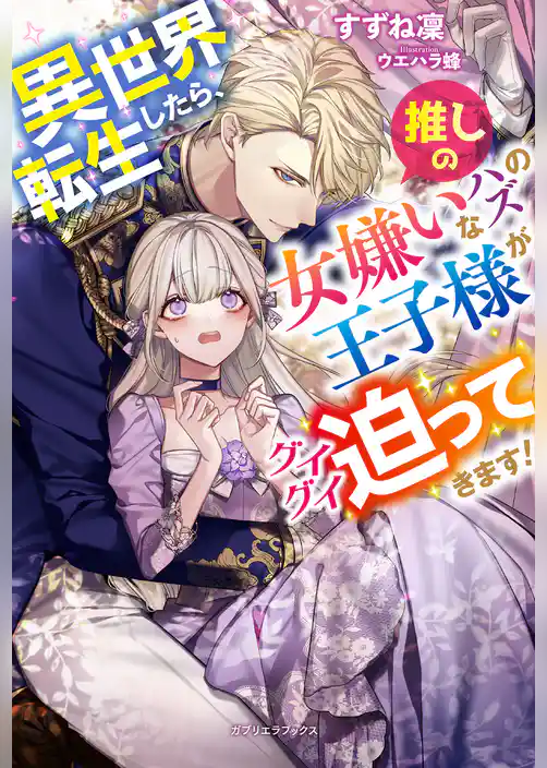 異世界転生したら、推しの女嫌いなハズの王子様がグイグイ迫ってきます！【特典SS付き】