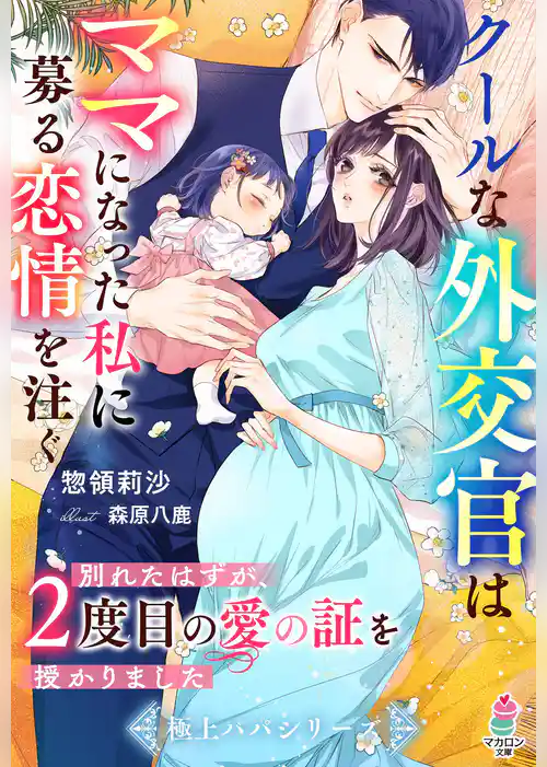 クールな外交官はママになった私に募る恋情を注ぐ～別れたはずが、２度目の愛の証を授かりました～【極上パパシリーズ】