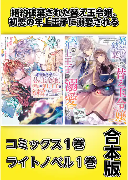 婚約破棄された替え玉令嬢、初恋の年上王子に溺愛される【コミックス1巻＆ライトノベル1巻合本版】