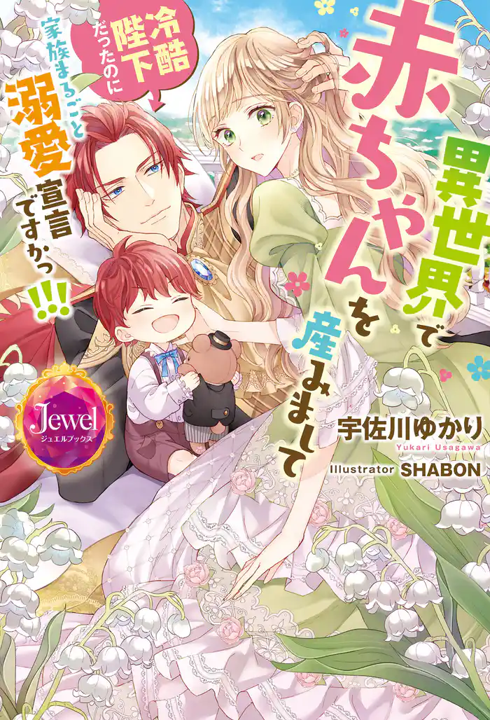 異世界で赤ちゃんを産みまして　冷酷陛下だったのに家族まるごと溺愛宣言ですかっ！！！【特典ショートストーリーつき】