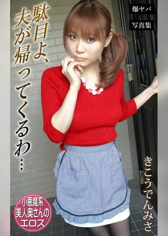 駄目よ、夫が帰ってくるわ… きこうでんみさ 爆ヤバDIGITAL写真集