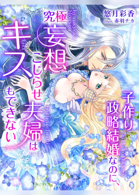 子作り政略結婚なのに、究極妄想こじらせ夫婦はキスもできない