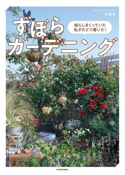 枯らしまくっていた私がたどり着いた！　ずぼらガーデニング