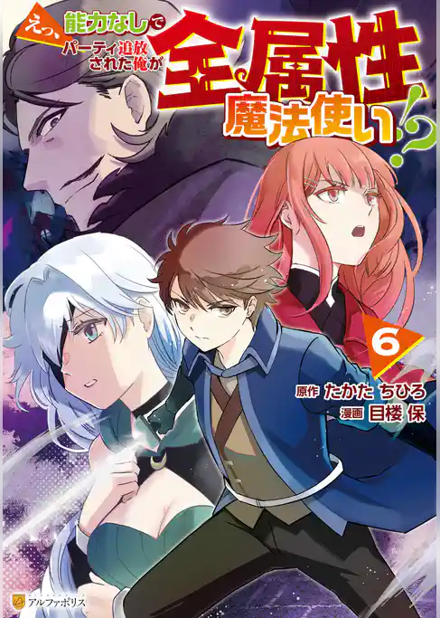 えっ、能力なしでパーティ追放された俺が全属性魔法使い！？