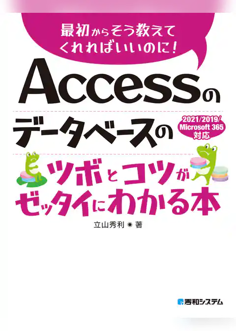 Accessのデータベースのツボとコツがゼッタイにわかる本 2021/2019/Microsoft 365対応