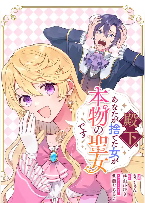 殿下、あなたが捨てた女が本物の聖女です　【連載版】