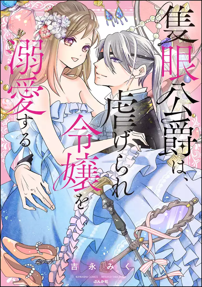 隻眼公爵は、虐げられ令嬢を溺愛する【かきおろし漫画付】