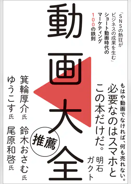 動画大全 「SNSの熱狂がビジネスの成果を生む」ショート動画時代のマーケティング100の鉄則