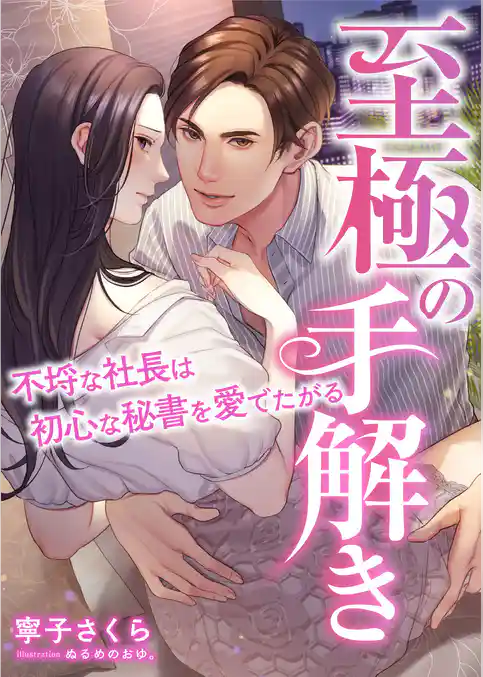 至極の手解き ～不埒な社長は初心な秘書を愛でたがる～
