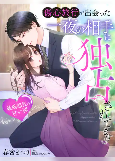 傷心旅行で出会った一夜の相手に独占されてます～敏腕部長の甘い罠～