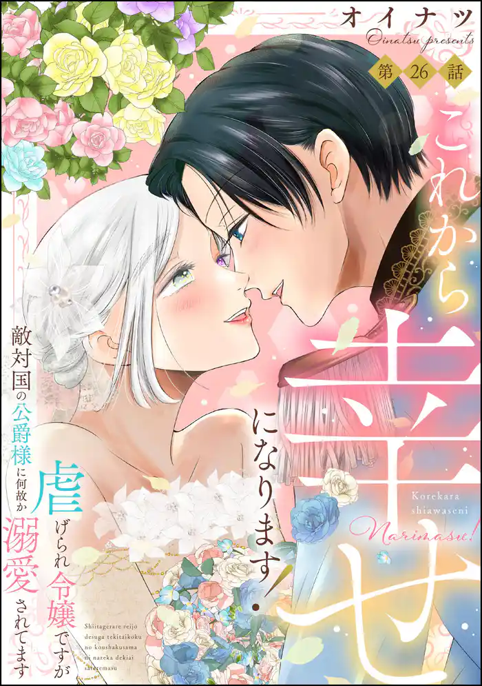 これから幸せになります！ 虐げられ令嬢ですが敵対国の公爵様に何故か溺愛されてます（分冊版）　【第26話】