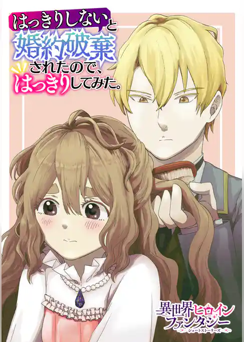 はっきりしないと婚約破棄されたので、はっきりしてみた。