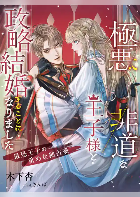 極悪非道な王子様と政略結婚することになりました～最恐王子の重めな独占愛～