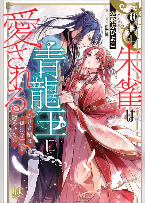 羽無し朱雀は青龍王に愛される　のけ者妃は孤独な王を癒やせない【特典SS付】