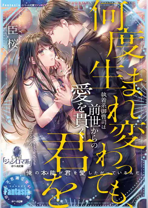 何度生まれ変わっても、君を　執着系御曹司は前世からの愛を貫く