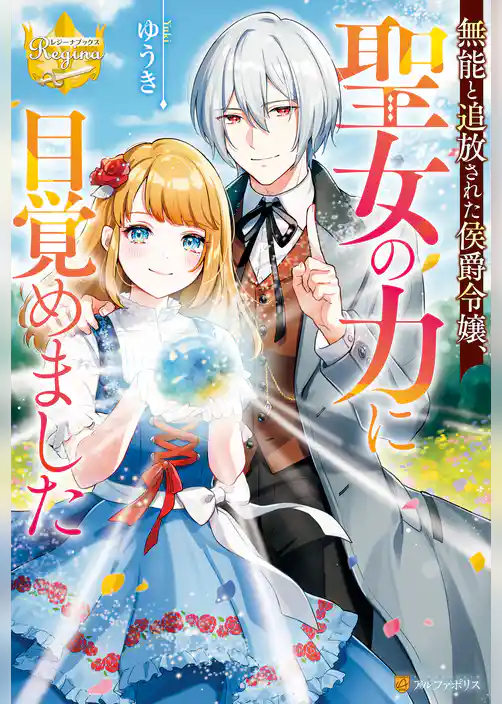 無能と追放された侯爵令嬢、聖女の力に目覚めました