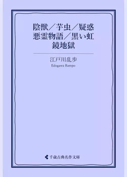 陰獣／芋虫／疑惑／悪霊物語／黒い虹／鏡地獄