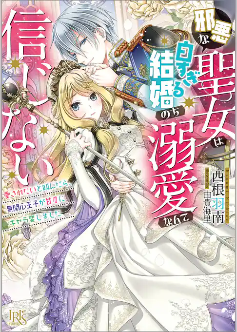 邪悪な聖女は白すぎる結婚のち溺愛なんて信じない　愛されたいと叫んだら、無関心王子が甘々にキャラ変しました【特典SS付】