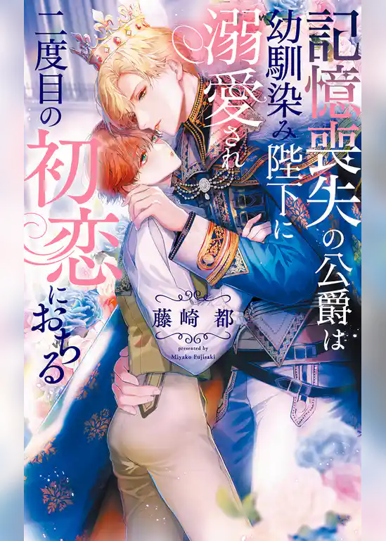 記憶喪失の公爵は幼馴染み陛下に溺愛され二度目の初恋におちる
