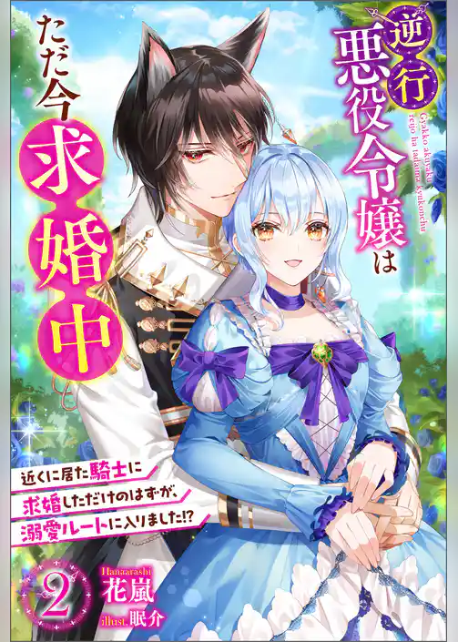 逆行悪役令嬢はただ今求婚中　近くに居た騎士に求婚しただけのはずが、溺愛ルートに入りました！？