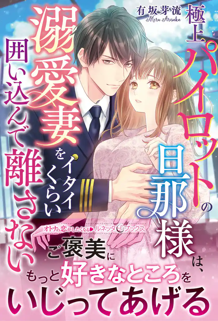 極上パイロットの旦那様は、溺愛妻をイタイくらい囲い込んで離さない