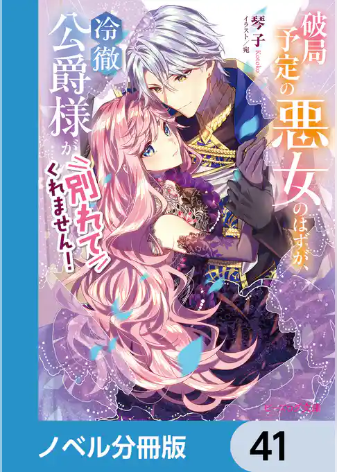 破局予定の悪女のはずが、冷徹公爵様が別れてくれません！【ノベル分冊版】