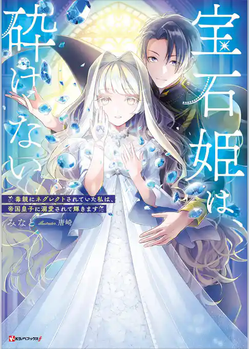 宝石姫は、砕けない　～毒親にネグレクトされていた私は、帝国皇子に溺愛されて輝きます～