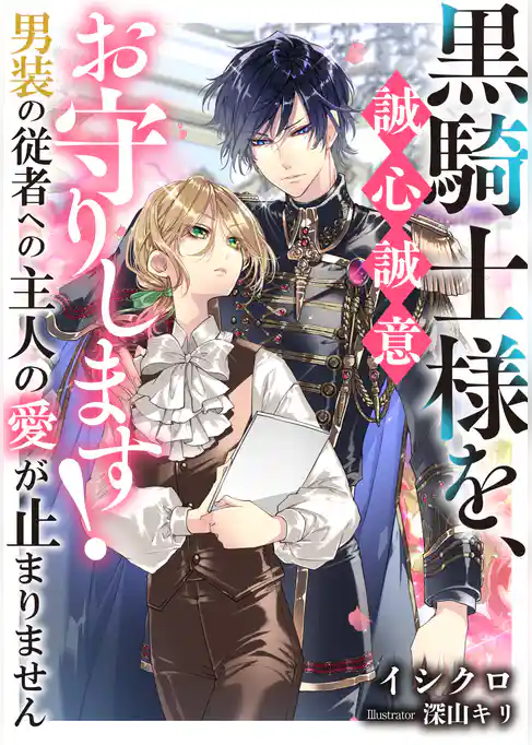 黒騎士様を、誠心誠意お守りします！　男装の従者への主人の愛が止まりません