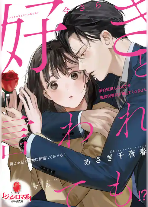 今さら好きと言われても！？　婚約破棄したはずが俺様御曹司が離してくれません