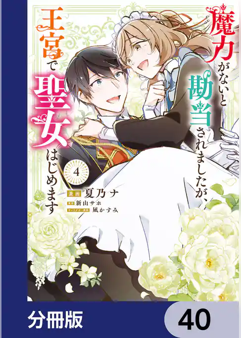 魔力がないと勘当されましたが、王宮で聖女はじめます【分冊版】　40