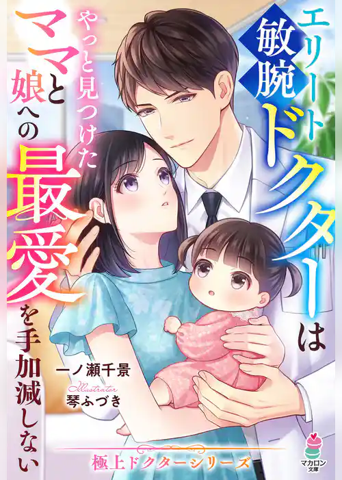 エリート敏腕ドクターはやっと見つけたママと娘への最愛を手加減しない【極上ドクターシリーズ】