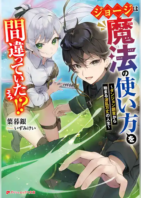 ジョージは魔法の使い方を間違っていた！？ ～ダンジョン調査から始まる波乱万丈の人生～