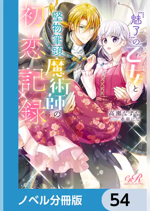 『魅了』の乙女と堅物筆頭魔術師の初恋記録【ノベル分冊版】