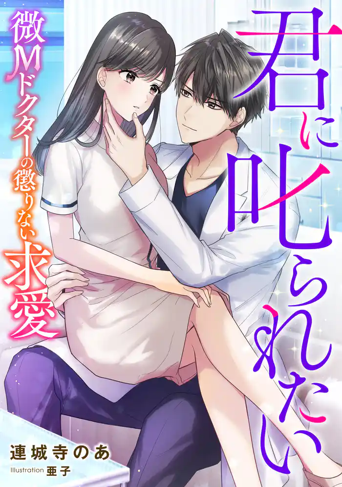 君に叱られたい ~微Mドクターの懲りない求愛~