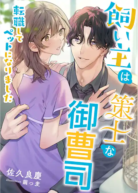 飼い主は策士な御曹司 ～転職してペットになりました～