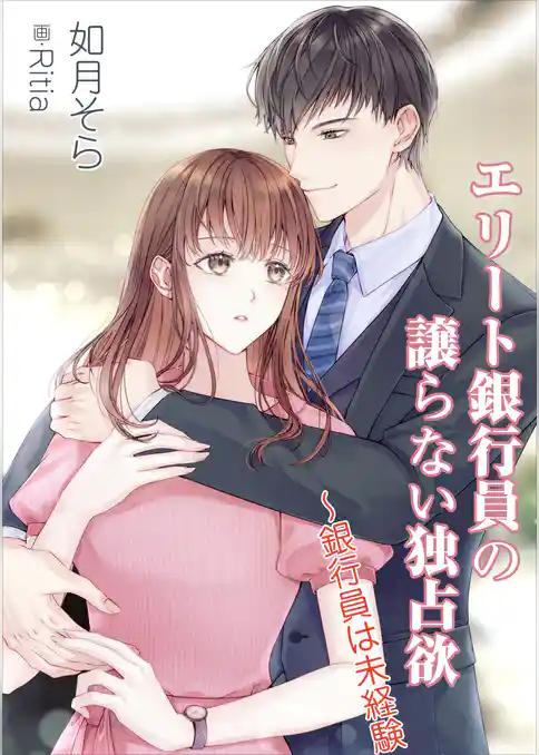 エリート銀行員の譲らない独占欲～銀行員は未経験