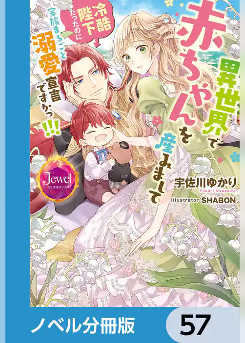 異世界で赤ちゃんを産みまして　冷酷陛下だったのに家族まるごと溺愛宣言ですかっ！！！【ノベル分冊版】