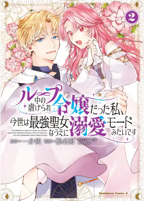 ループ中の虐げられ令嬢だった私、今世は最強聖女なうえに溺愛モードみたいです