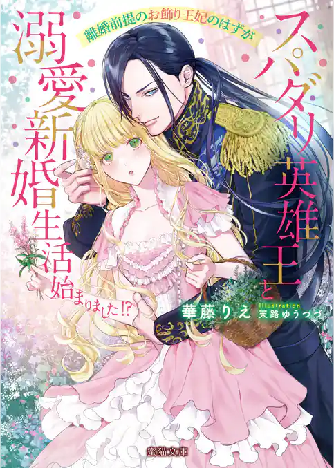 離婚前提のお飾り王妃のはずがスパダリ英雄王と溺愛新婚生活始まりました！？